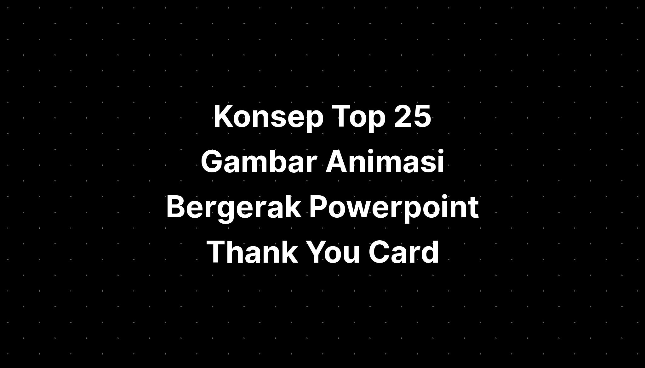 Konsep Top 25 Gambar Animasi Bergerak Powerpoint Thank You Card Imagesee 0276